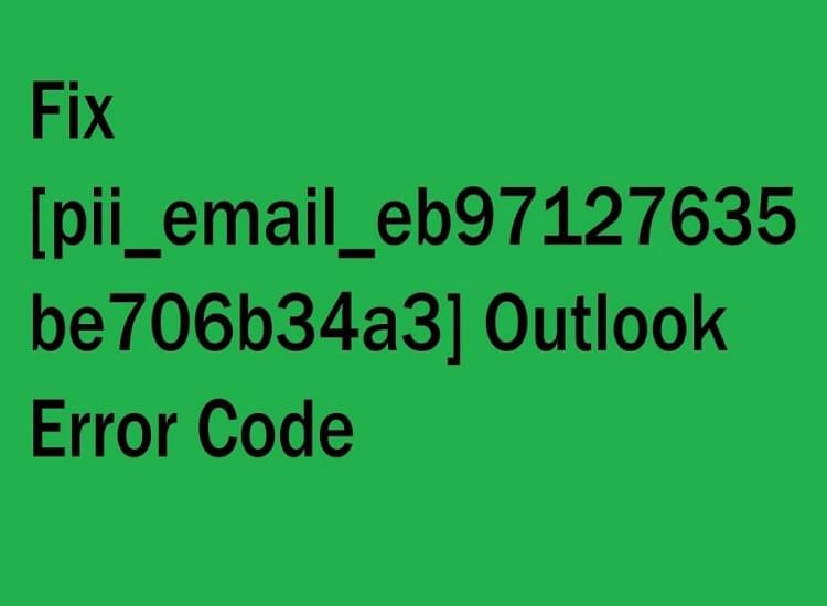 Instructions to Solve [pii_email_eb97127635be706b34a3] Error in Outlook